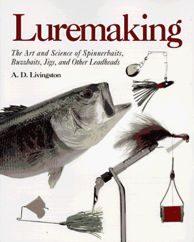 Luremaking: The Art and Science of Spinnerbaits, Buzzbaits, Jigs, and Other Leadheads