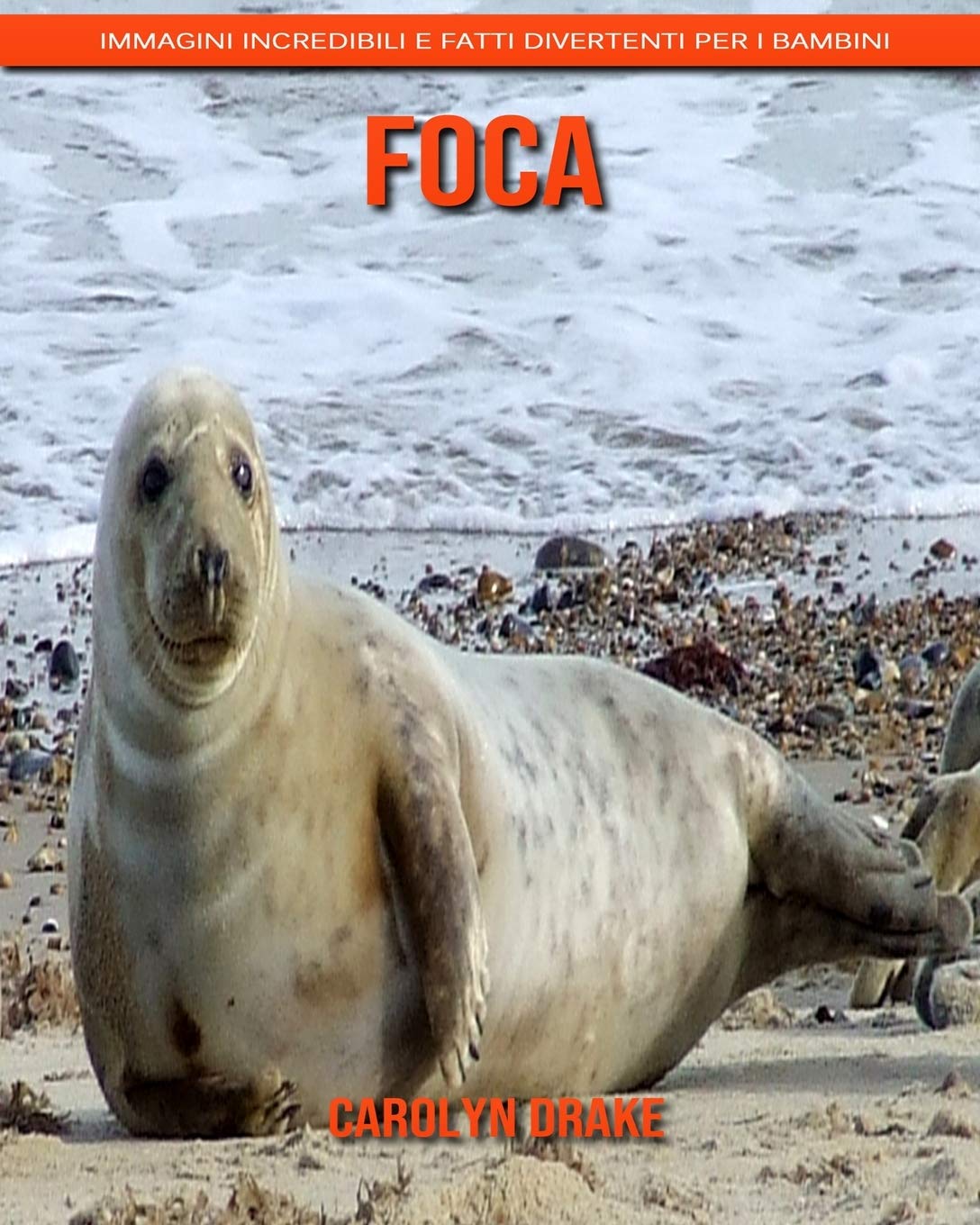 Foca Immagini Incredibili E Fatti Divertenti Per I Bambini Italian Edition Drake Carolyn 9781654555887 Amazon Com Books