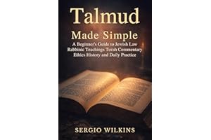 TALMUD MADE SIMPLE: A Beginner’s Guide to Jewish Law Rabbinic Teachings Torah Commentary Ethics History and Daily Practice