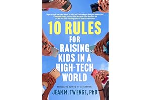 10 Rules for Raising Kids in a High-Tech World: How Parents Can Stop Smartphones, Social Media, and Gaming from Taking Over T