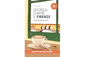 Gioielli, Caffè e Firenze - Learn Italian with Stories: Graded Italian Reader (Intermediate, B1 - B2 CEFR Levels) (Italian Ed