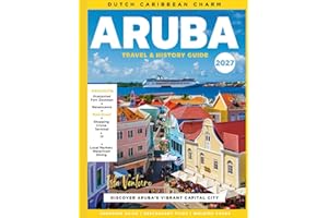 ARUBA TRAVEL & HISTORY GUIDE 2027 (FULL COLOR): Practical advice, local insights, and top experiences in Aruba covering safet