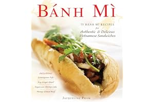 Banh Mi: 75 Banh Mi Recipes for Authentic and Delicious Vietnamese Sandwiches Including Lemongrass Tofu, Soy Ginger Quail, Su
