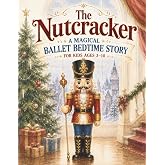 The Nutcracker: A Magical Ballet Bedtime Story for Kids Ages 3&ndash;10: A Beautifully Illustrated Retelling of the Classic Nutcracker Ballet (Classic Story Collection)