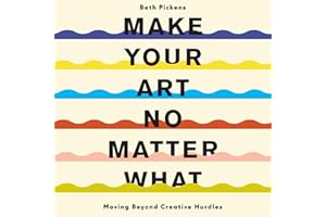Make Your Art No Matter What: Moving Beyond Creative Hurdles