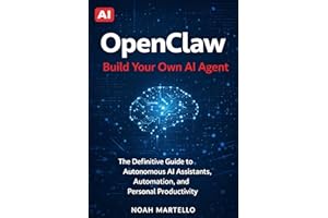 OpenClaw: Build Your Own AI Agent - The Definitive Guide to Autonomous AI Assistants, Automation, and Personal Productivity (