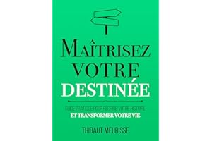 Maîtrisez votre destinée: Guide pratique pour récrire votre histoire et transformer votre vie (Maîtrise de soi t. 4) (French 