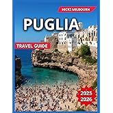 Puglia Travel Guide 2025/2026: Top Attractions With Map & Images, The Whitewashed Streets, Clifftop Views, Old Town Lecce, Coastal Views, Itineraries, ... and Events (Quality Vacation Experience)