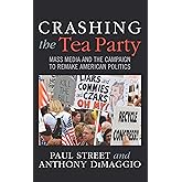 Crashing the Tea Party: Mass Media and the Campaign to Remake American Politics