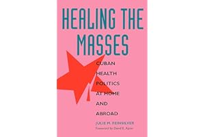 Healing the Masses: Cuban Health Politics at Home and Abroad