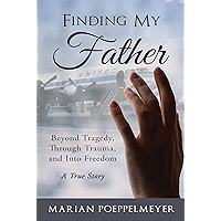 Finding My Father: Beyond Tragedy, Through Trauma, and Into Freedom book cover Finding My Father: Beyond Tragedy, Through Trauma, and Into Freedom book cover