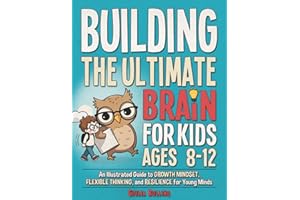 Building the Ultimate Brain for Kids Ages 8-12: An Illustrated Guide to Growth Mindset, Flexible Thinking, and Resilience for