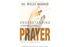 Understanding the Purpose and Power of Prayer: How to Call Heaven to Earth
