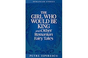 The Girl Who Would Be King and Other Romanian Fairy Tales