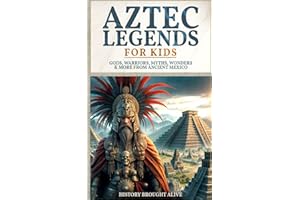 Aztec Legends For Kids: Gods, Warriors, Myths, Wonders & More from Ancient Mexico