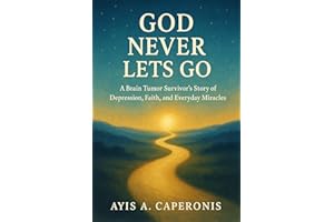 God Never Lets Go: A Brain Tumor Survivor's Story of Depression, Faith and Everyday Miracles
