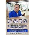 DIY Van to RV Conversion Guide - How I Converted My Passenger Van into A Campervan: Easy to Follow Step by Step Instructions with Photos