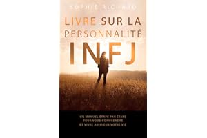 Livre sur la personnalité INFJ: Un manuel étape par étape pour vous comprendre et vivre au mieux votre vie (French Edition)