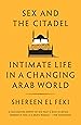 Sex and the Citadel: Intimate Life in a Changing Arab World