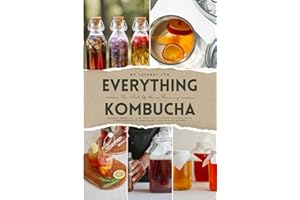 Everything Kombucha: The Art Of Home Brewing, Health Benefits, And Crafting Unique Flavors With Comprehensive Equipment And R