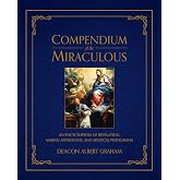 Compendium of the Miraculous: An Encyclopedia of Revelation, Marian Apparitions, and Mystical Phenomena