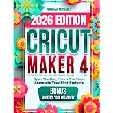 Cricut Maker 4 Beginner Bible: Open The Box, Follow The Steps, Complete Your First Projects: This Illustrated Guide Takes You From &ldquo;Not Knowing Where To Start&rdquo; To The Final Result, With Shortcuts.