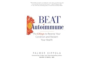 Beat Autoimmune: The 6 Keys to Reverse Your Condition and Reclaim Your Health