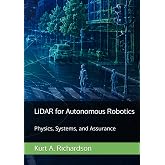 LiDAR for Autonomous Robotics: Physics, Systems, and Assurance (The Engineered Intelligence Series: AI and Machine Learning for Complex Systems)