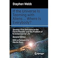 If the Universe Is Teeming with Aliens ... WHERE IS EVERYBODY?: Seventy-Five Solutions to the Fermi Paradox and the Problem o