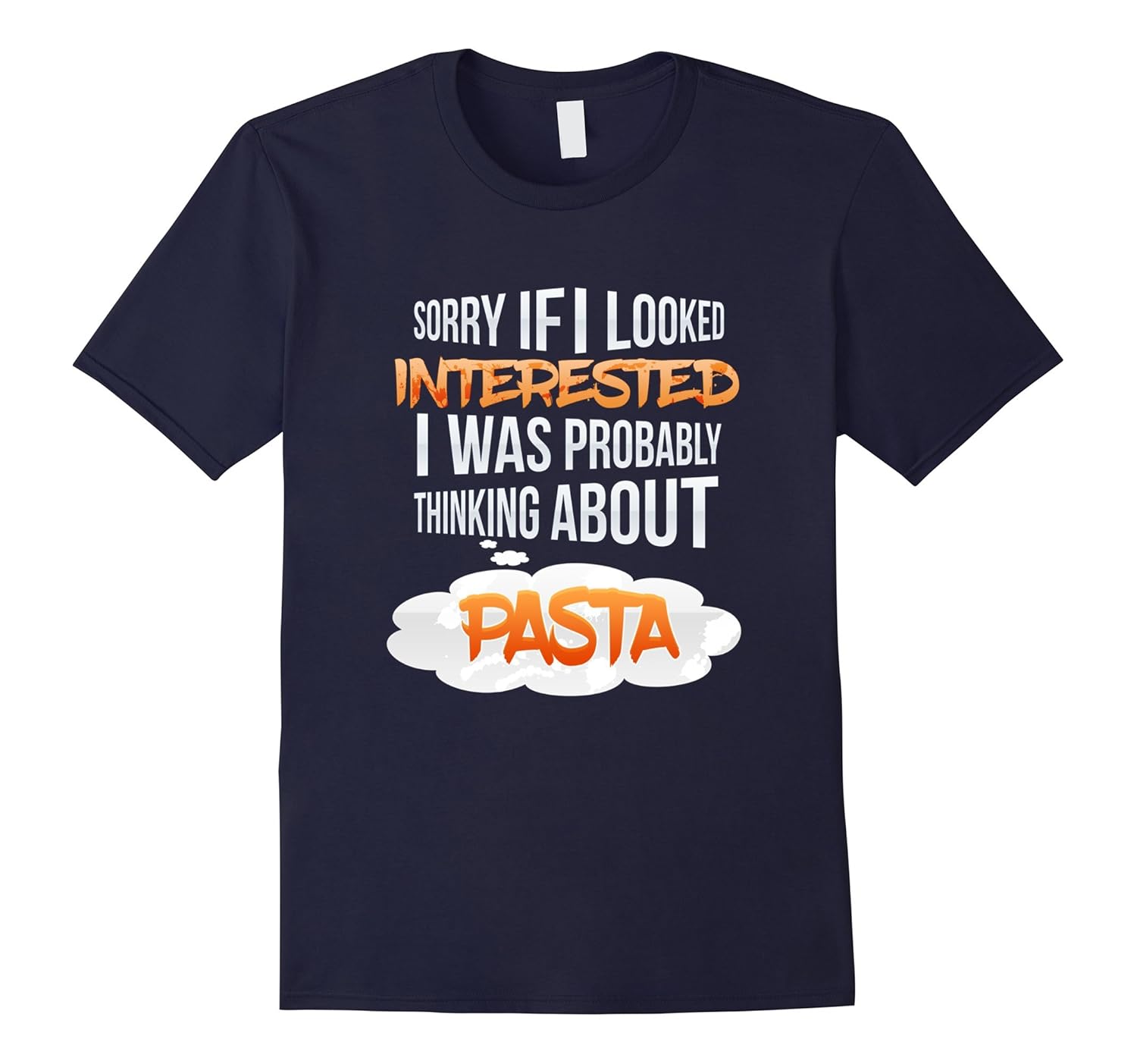 If I Looked Interested Thinking About Pasta T-Shirt-ANZ