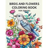 Bird and Flowers Coloring Book for Seniors: Simple Bird and Flower Designs for Seniors, Dementia, Alzheimers and Parkinsons Patients to Relax