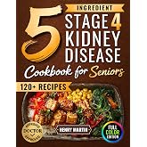 The 5 Ingredient Stage 4 Kidney Disease Diet Cookbook for Seniors: 120+ Tasty Renal Recipes in Full Color to Manage CKD, End Confusion &amp; Boredom, and Enjoy Real Food with Confidence Again