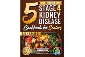 The 5 Ingredient Stage 4 Kidney Disease Diet Cookbook for Seniors: 120+ Tasty Renal Recipes in Full Color to Manage CKD, End 