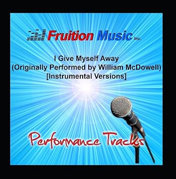 Fruition Music Inc I Give Myself Away Originally Performed By William Mcdowell Instrumental Versions Amazon Com Music amazon com