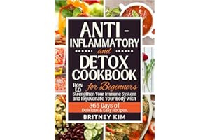 Anti-Inflammatory and Detox Cookbook for Beginners: How to Strengthen Your Immune System and Rejuvenate Your Body with 365 Da