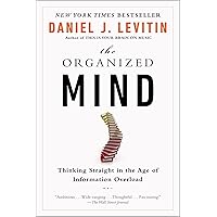 The Organized Mind: Thinking Straight in the Age of Information Overload
