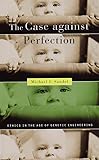 The Case against Perfection: Ethics in the Age of Genetic Engineering