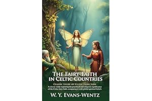 The Fairy-Faith in Celtic Countries: Celtic Magic & Ancient Folklore Guide: A Study of Celtic Fairy-Spirit Encounters – Illus
