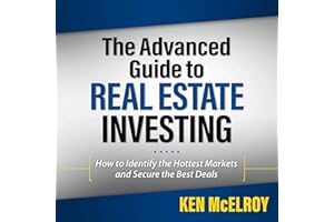 The Advanced Guide to Real Estate Investing: How to Identify the Hottest Markets and Secure the Best Deals