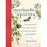 Encyclopedia of Spirits: The Ultimate Guide to the Magic of Saints, Angels, Fairies, Demons, and Ghosts (Witchcraft & Spells)