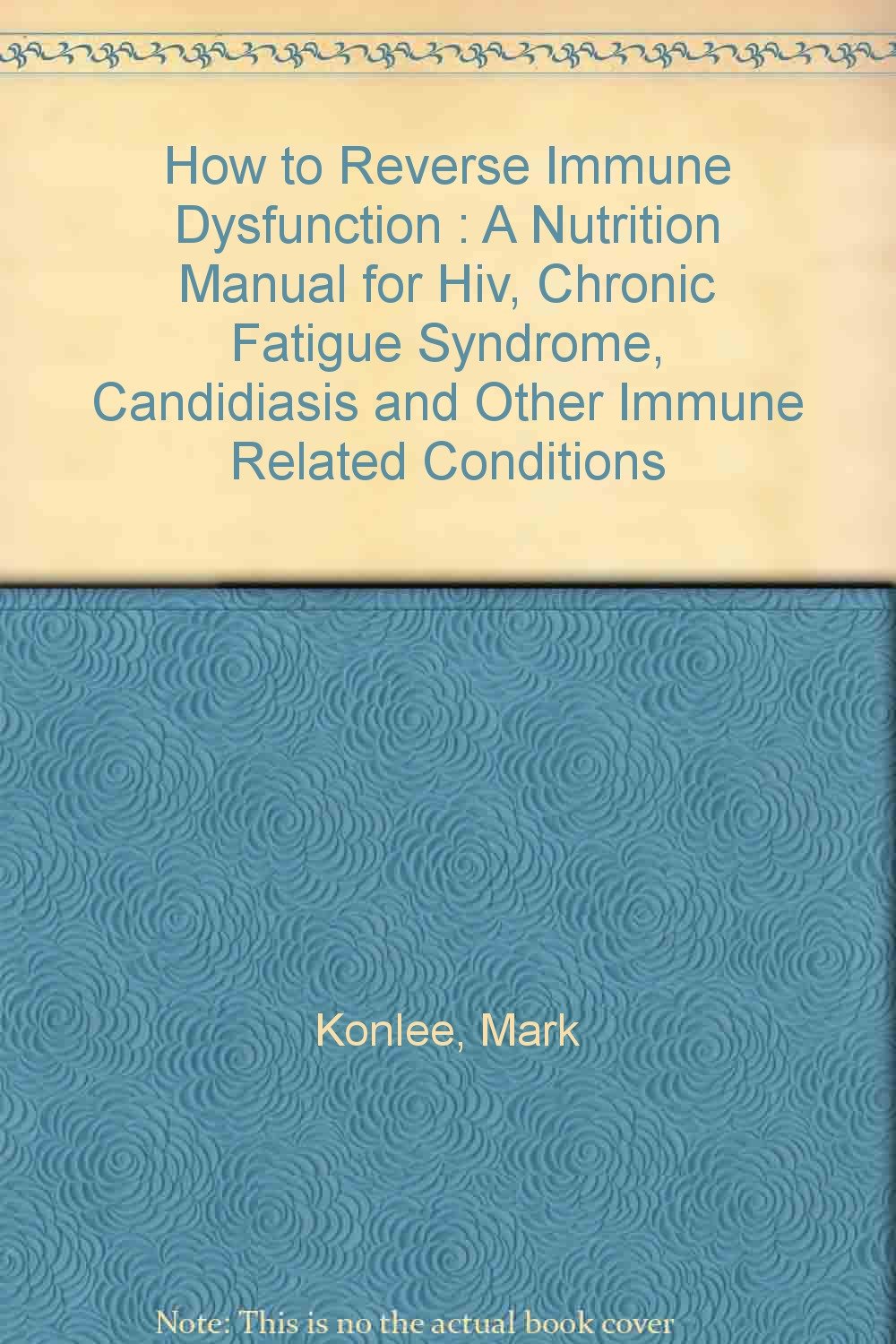 How to Reverse Immune Dysfunction : A Nutrition Manual for Hiv, Chronic  Fatigue Syndrome, Candidiasis and Other Immune Related Conditions: Mark  Konlee: ...