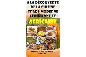 A la découverte de la cuisine tradi-moderne Ivoirienne et Africaine: Recettes et mets culinaires Africains (French Edition)