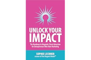 Unlock Your Impact: The Roadmap to Magnetic Client Attraction for Entrepreneurs Who Hate Marketing