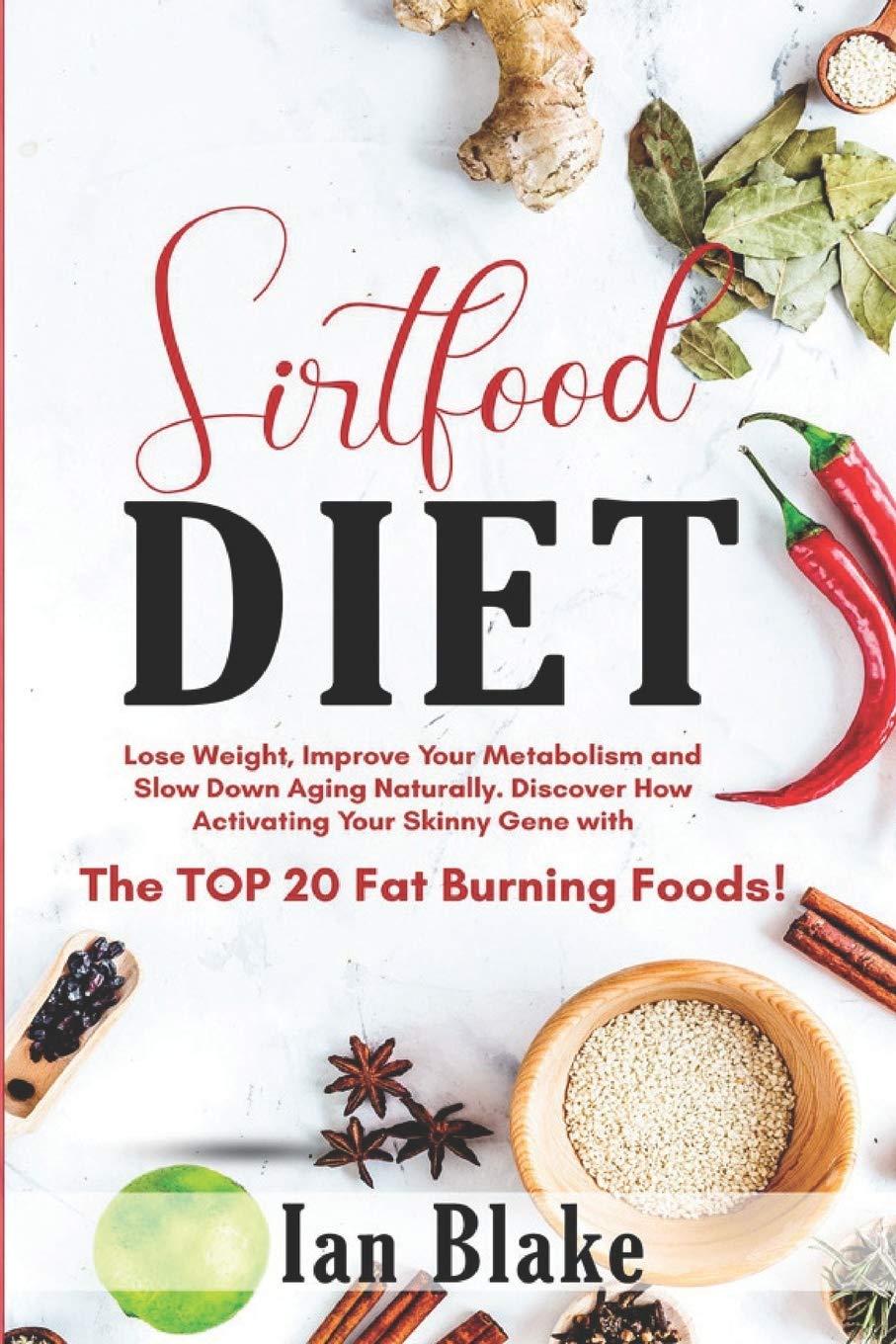 Sirtfood Diet Lose Weight Improve Your Metabolism And Slow Down Aging Naturally Discover How To Activate Your Skinny Gene With The Top 20 Fat Burning Foods Includes Easy Recipes To Start Blake