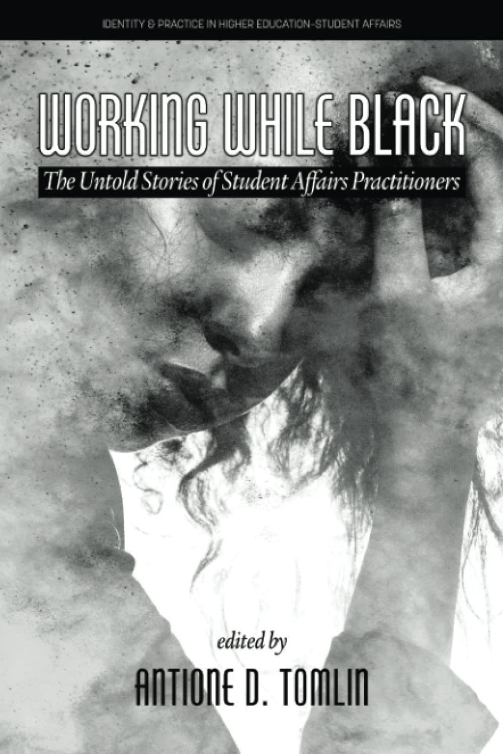 Working While Black: The Untold Stories of Student Affairs Practitioners (Identity & Practice in Higher Education-Student Affairs)