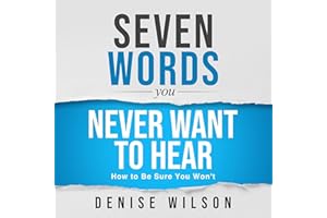 Seven Words You Never Want to Hear: How to Be Sure You Won't