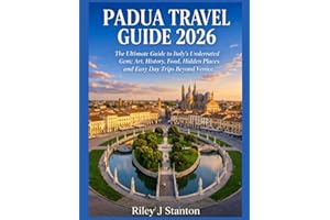 PADUA TRAVEL GUIDE 2026: The Ultimate Guide to Italy’s Underrated Gem; Art, History, Food, Hidden Places and Easy Day Trips B