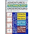 Adventures from the Technology Underground: Catapults, Pulsejets, Rail Guns, Flamethrowers, Tesla Coils, Air Cannons, and the