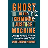 Ghost in the Criminal Justice Machine: Reform, White Supremacy, and an Abolitionist Future