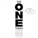 The ONE Thing: The Surprisingly Simple Truth Behind Extraordinary Results